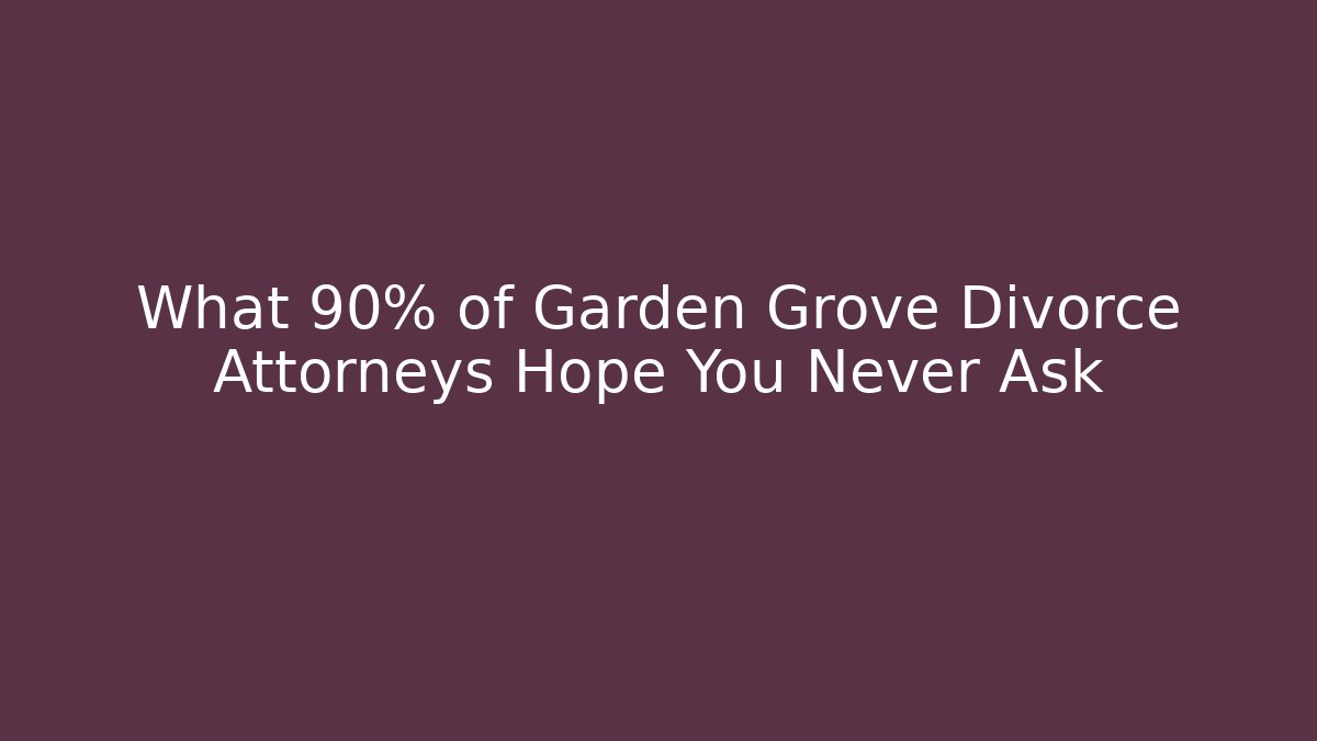 What 90% of Garden Grove Divorce Attorneys Hope You Never Ask