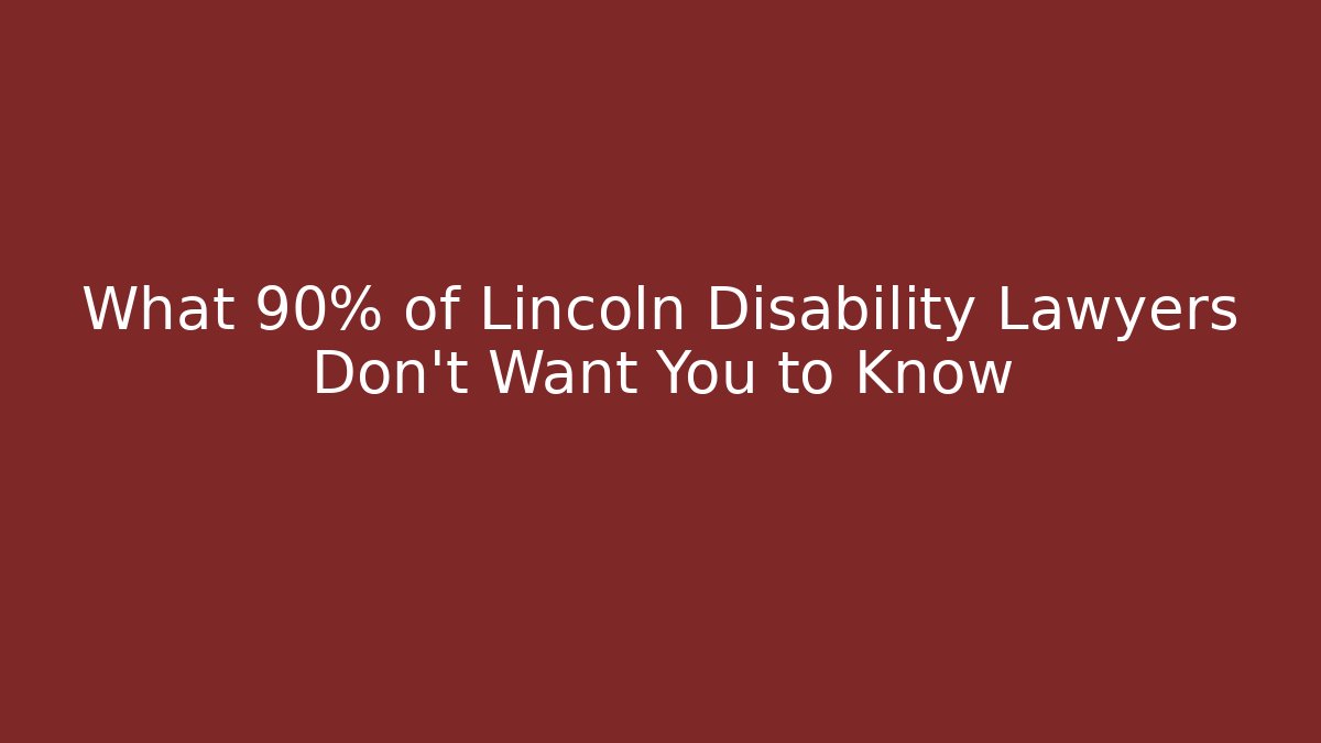 What 90% of Lincoln Disability Lawyers Don't Want You to Know