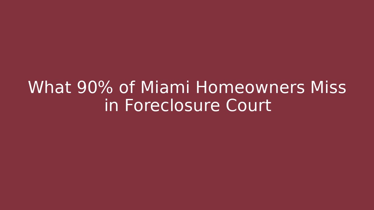 What 90% of Miami Homeowners Miss in Foreclosure Court