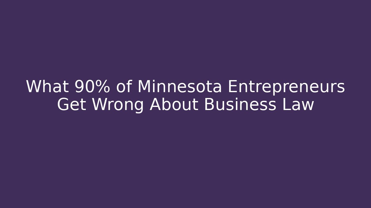 What 90% of Minnesota Entrepreneurs Get Wrong About Business Law