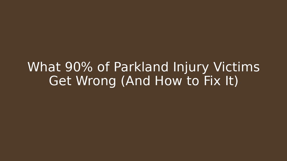 What 90% of Parkland Injury Victims Get Wrong (And How to Fix It)