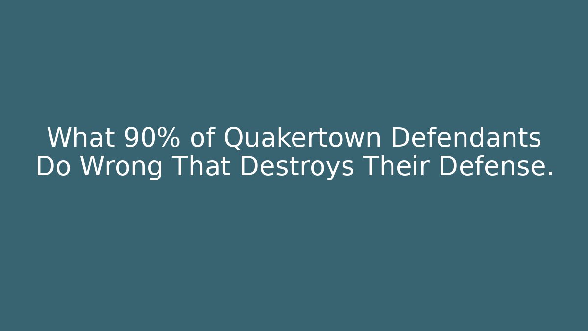What 90% of Quakertown Defendants Do Wrong That Destroys Their Defense. - WealthxGroup