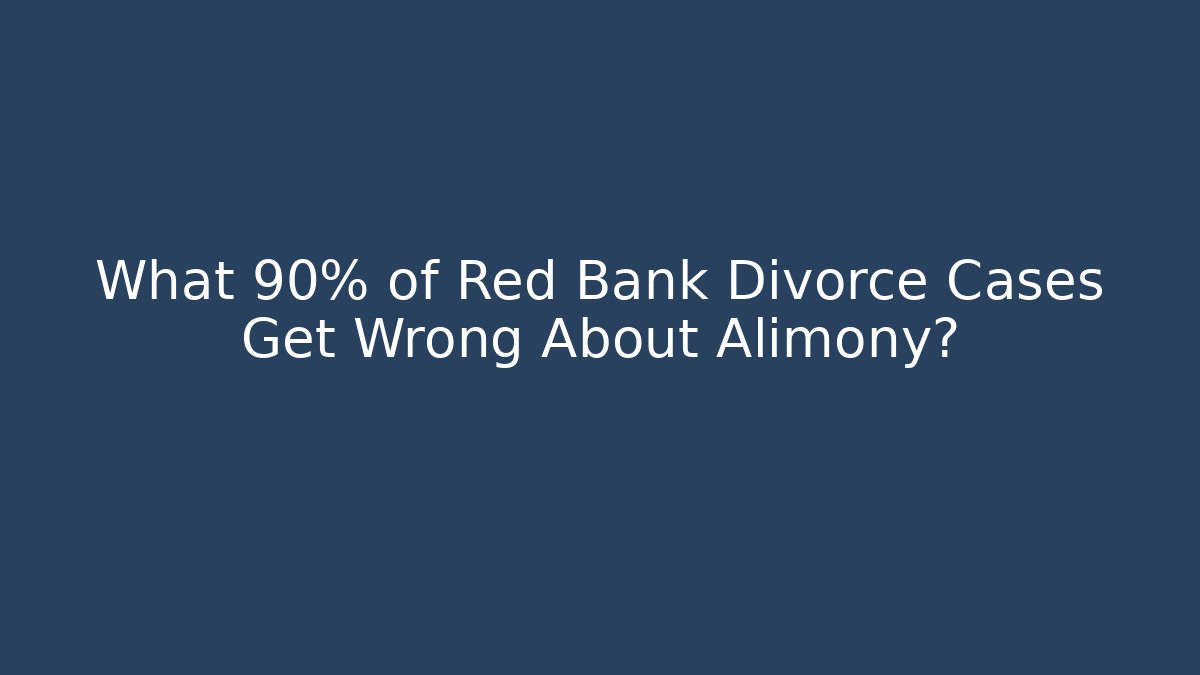 What 90% of Red Bank Divorce Cases Get Wrong About Alimony?
