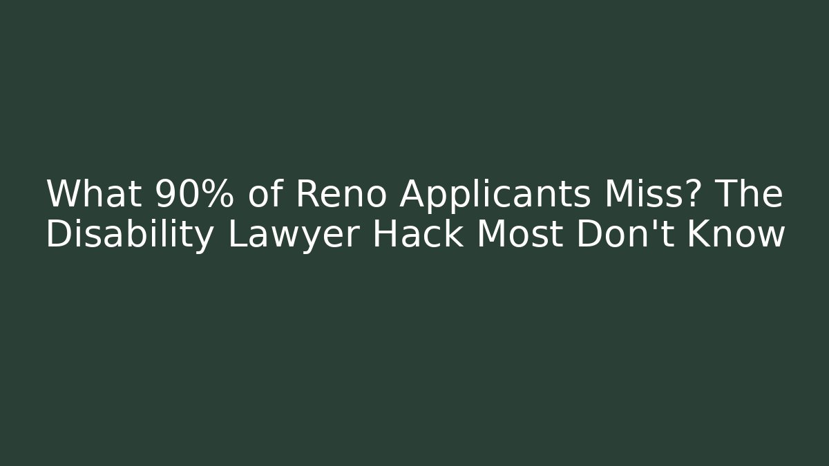 What 90% of Reno Applicants Miss? The Disability Lawyer Hack Most Don't Know