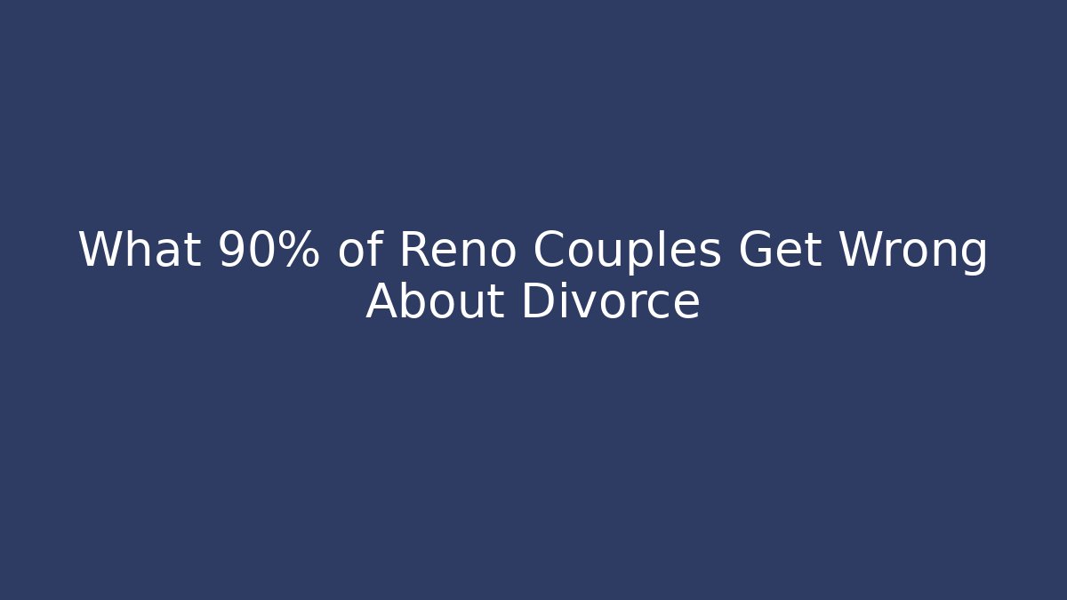 What 90% of Reno Couples Get Wrong About Divorce