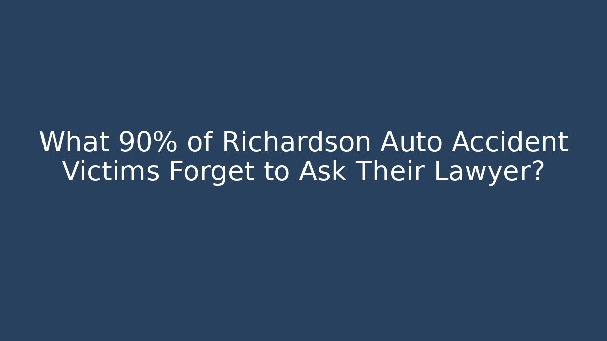 What 90% of Richardson Auto Accident Victims Forget to Ask Their Lawyer?