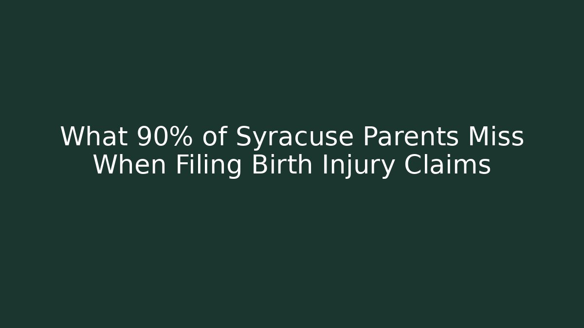 What 90% of Syracuse Parents Miss When Filing Birth Injury Claims - WealthxGroup