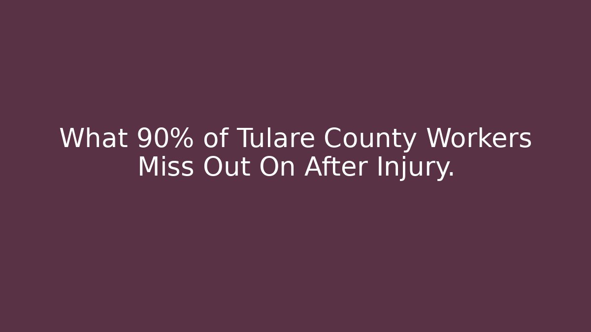 What 90% of Tulare County Workers Miss Out On After Injury.