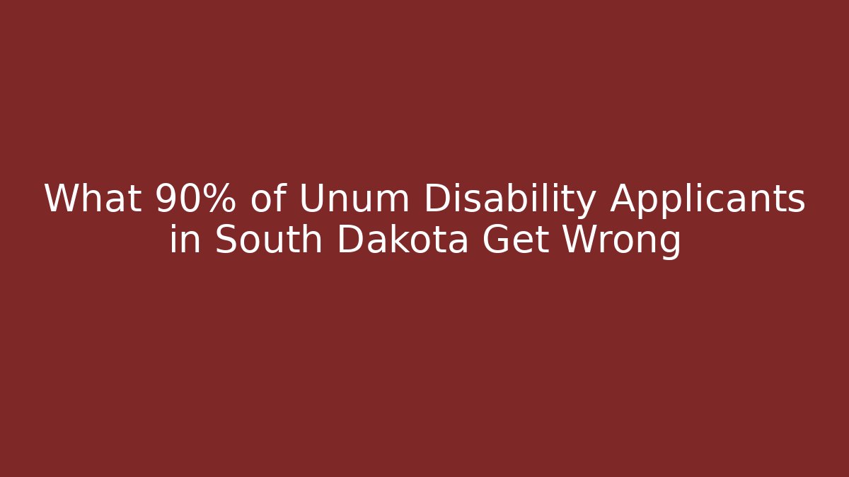 What 90% of Unum Disability Applicants in South Dakota Get Wrong