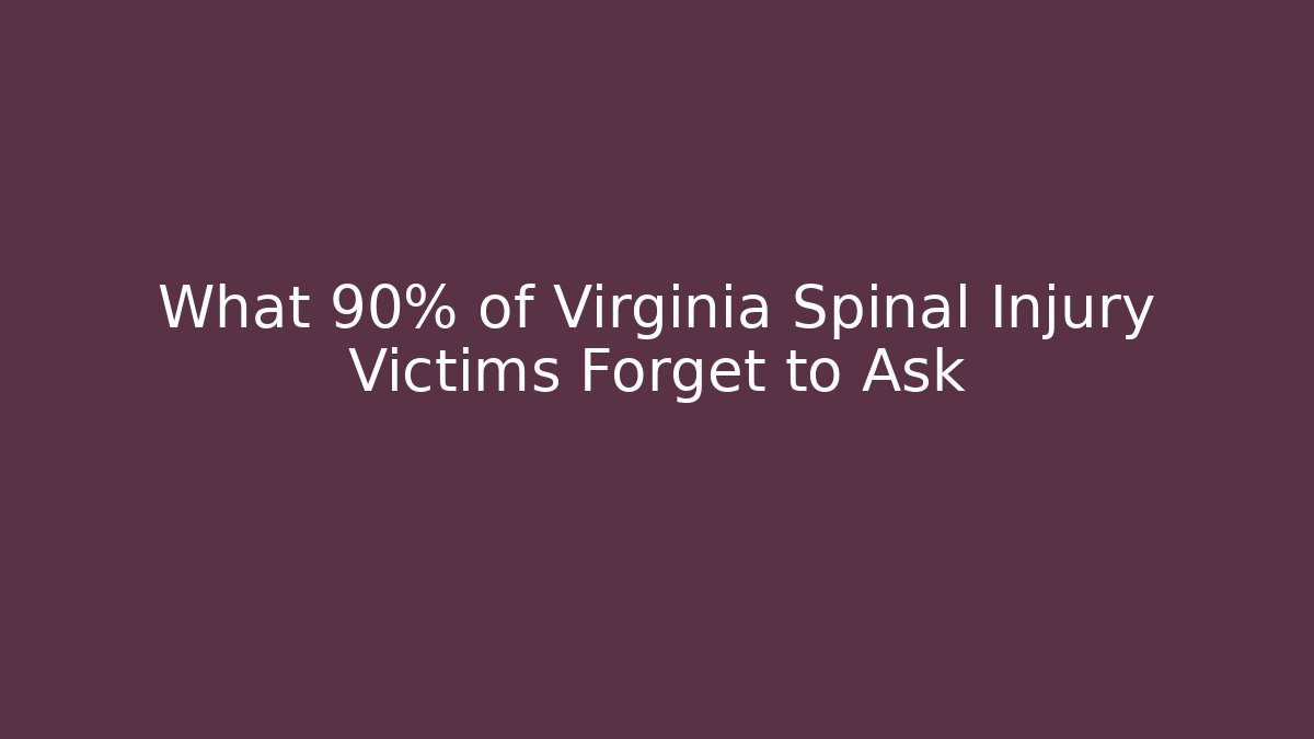 What 90% of Virginia Spinal Injury Victims Forget to Ask