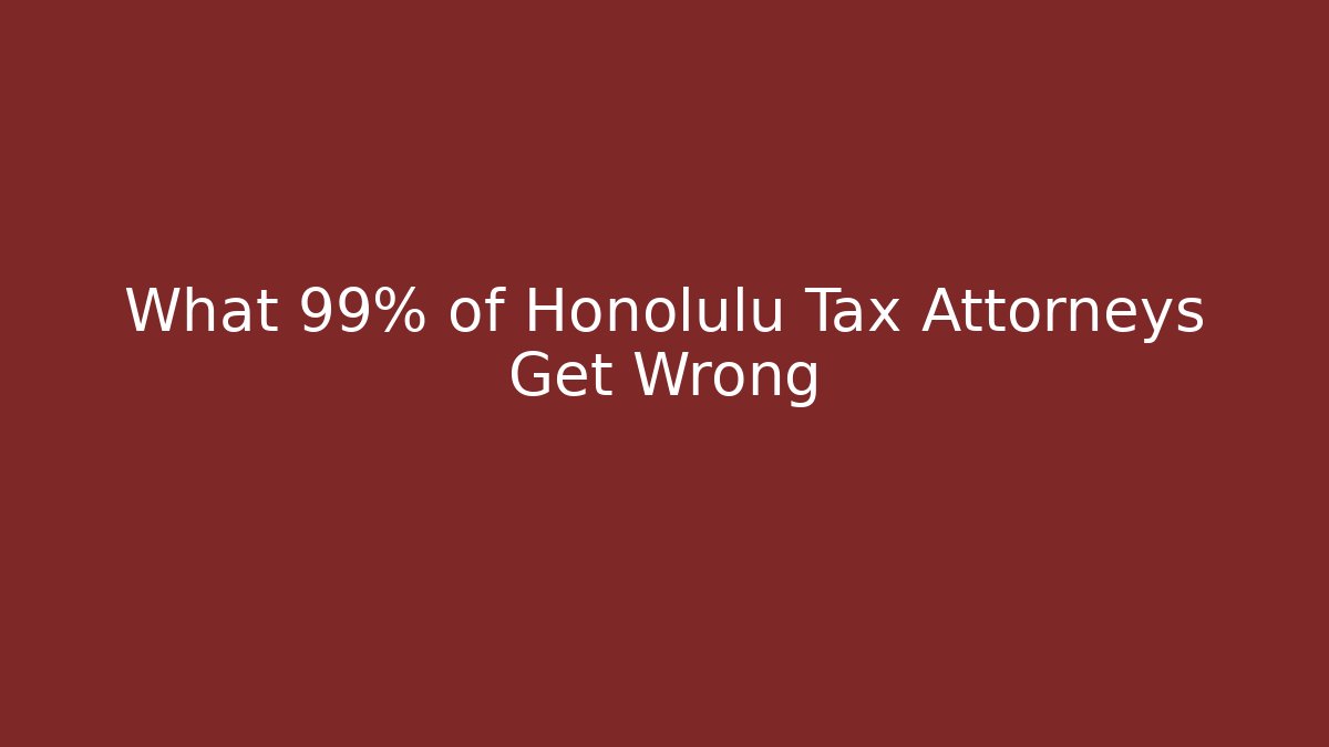 What 99% of Honolulu Tax Attorneys Get Wrong