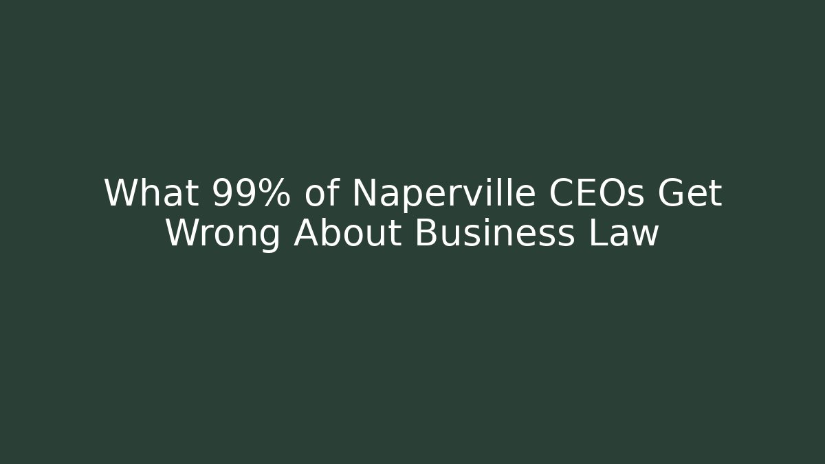 What 99% of Naperville CEOs Get Wrong About Business Law