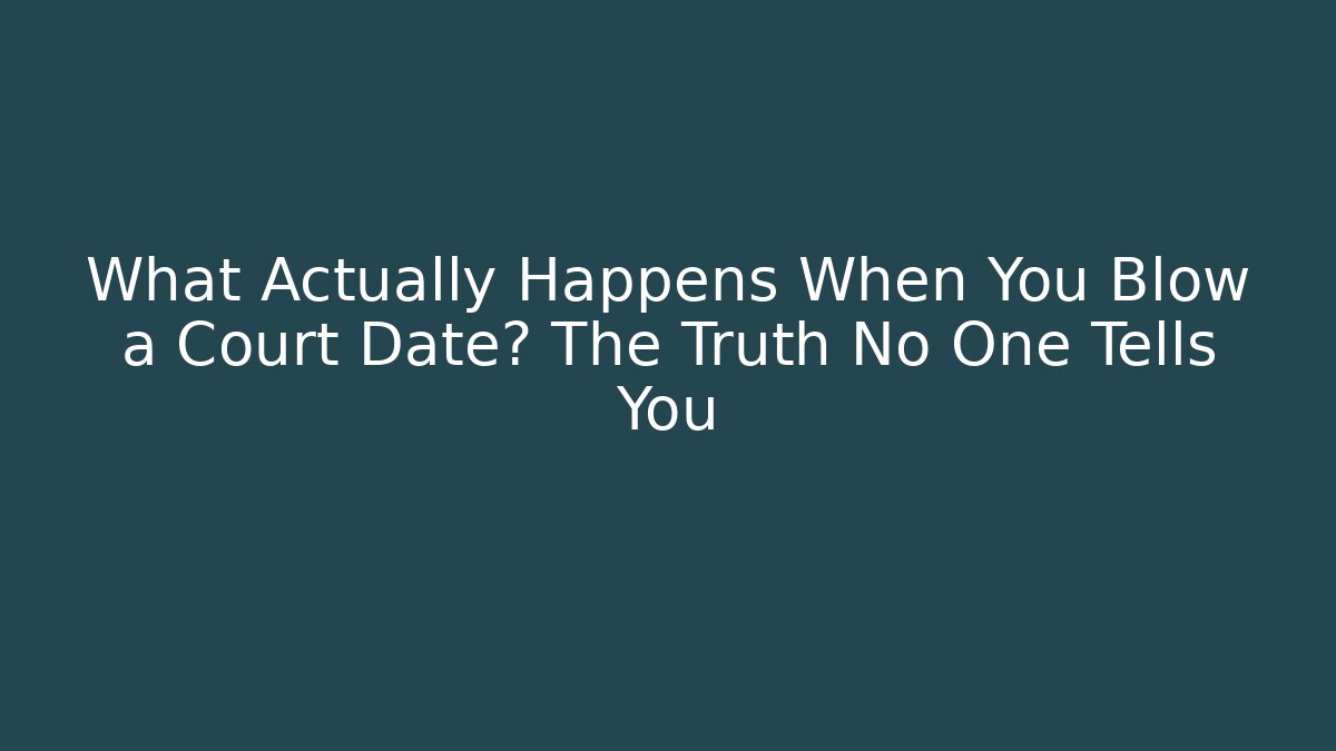 What Actually Happens When You Blow a Court Date? The Truth No One Tells You