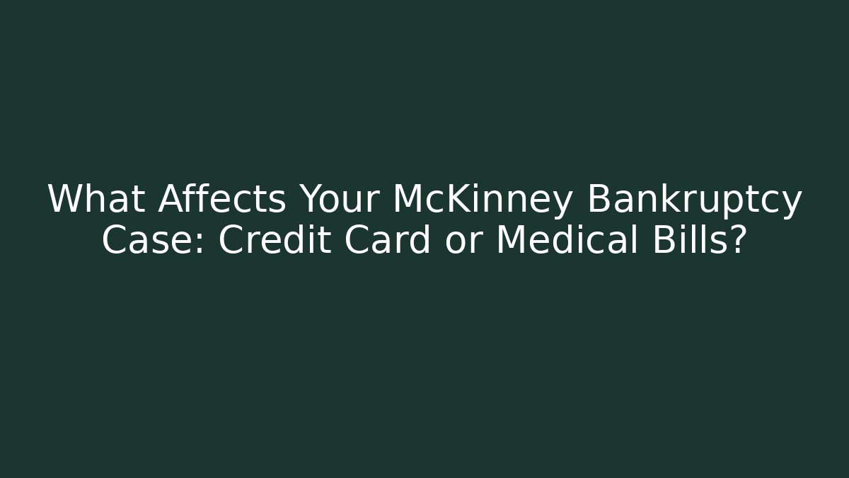 What Affects Your McKinney Bankruptcy Case: Credit Card or Medical Bills?
