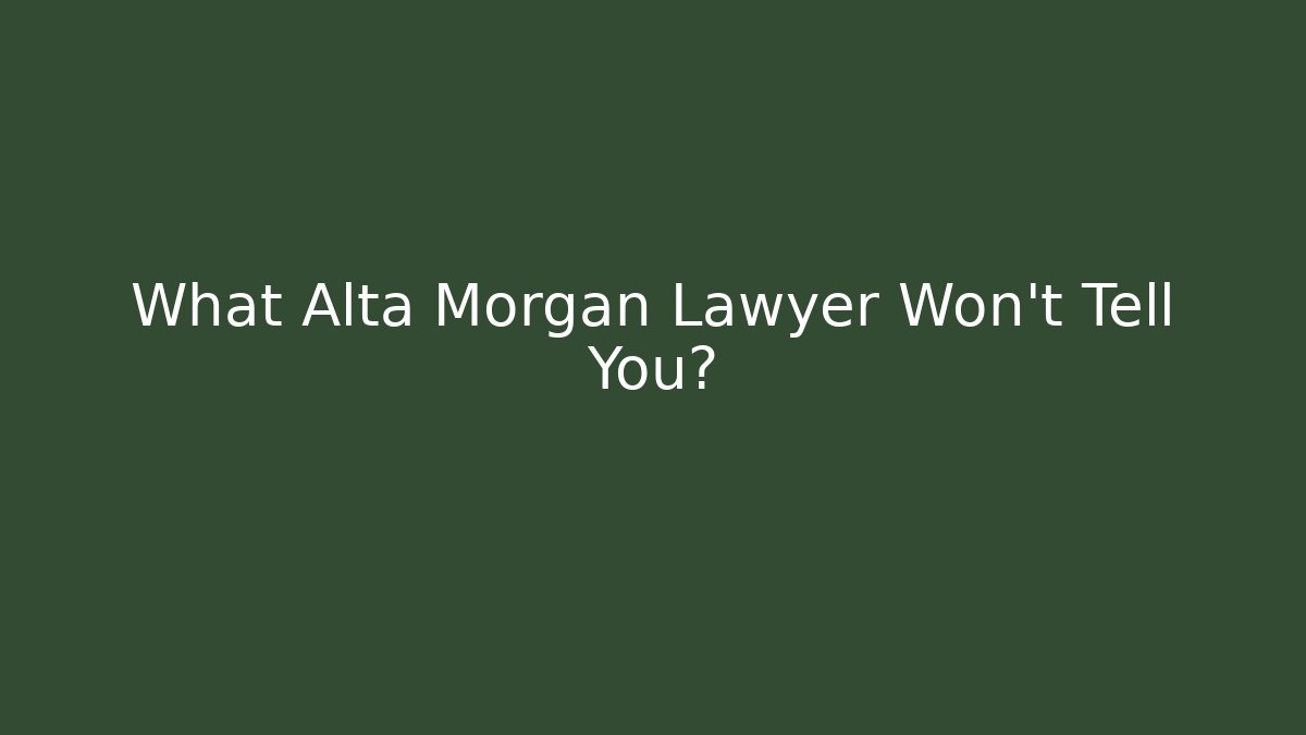 What Alta Morgan Lawyer Won't Tell You? - WealthxGroup
