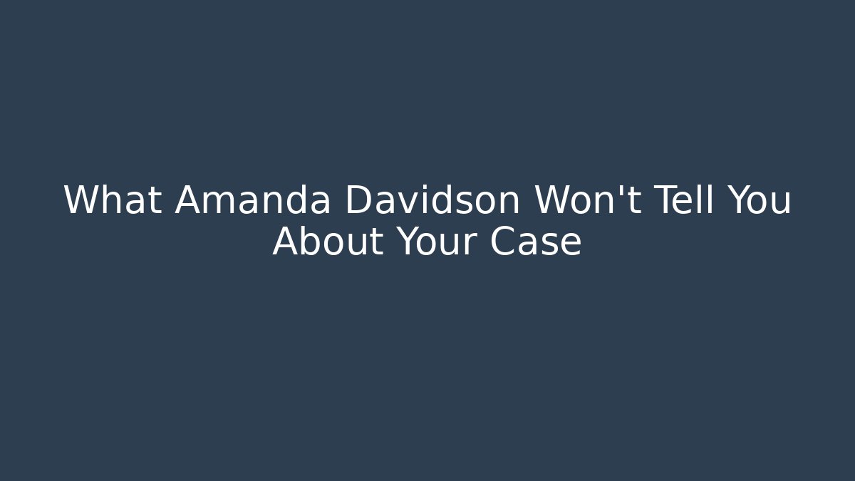 What Amanda Davidson Won't Tell You About Your Case