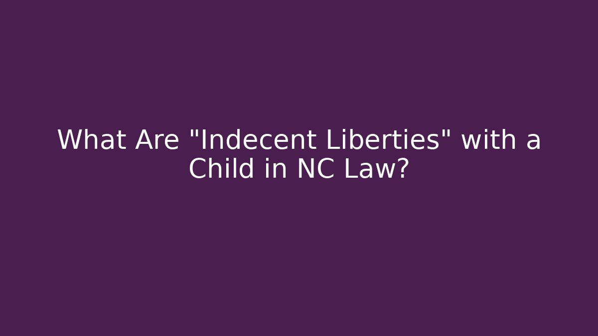 What Are "Indecent Liberties" with a Child in NC Law?