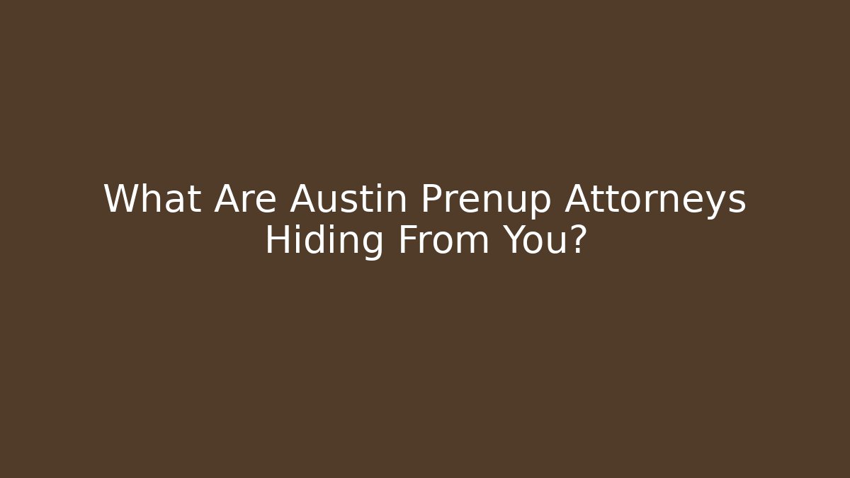 What Are Austin Prenup Attorneys Hiding From You?