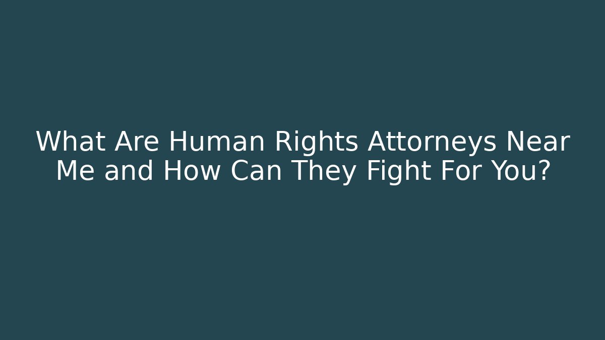 What Are Human Rights Attorneys Near Me and How Can They Fight For You?