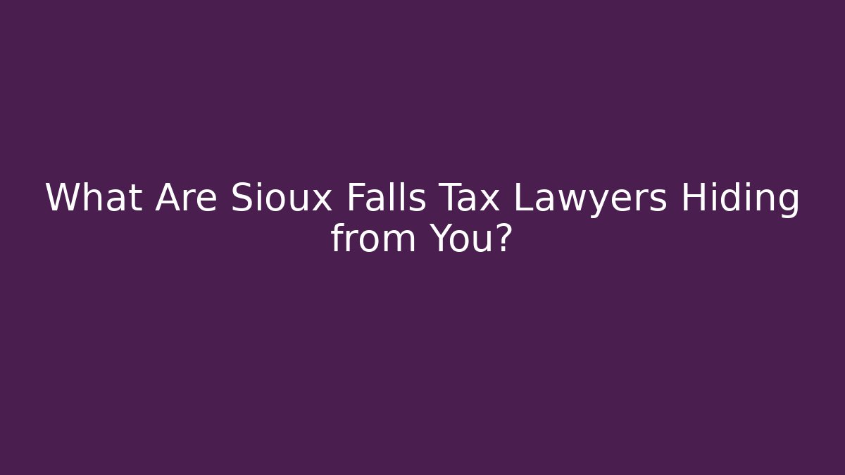What Are Sioux Falls Tax Lawyers Hiding from You?