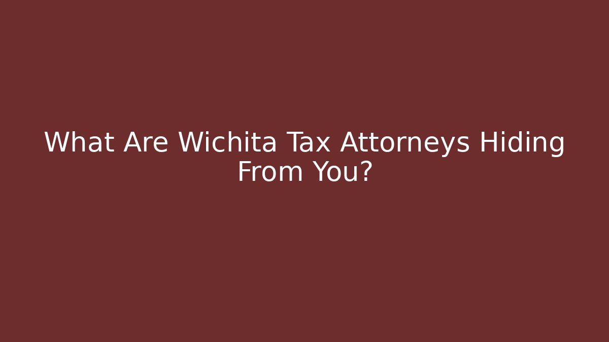 What Are Wichita Tax Attorneys Hiding From You?