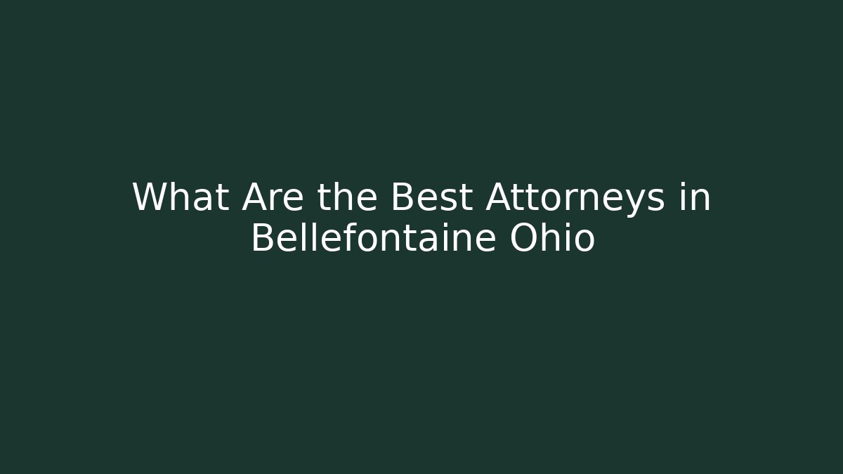 What Are the Best Attorneys in Bellefontaine Ohio
