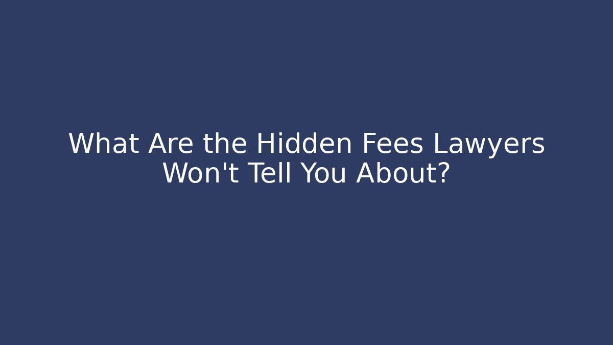 What Are the Hidden Fees Lawyers Won't Tell You About? - WealthxGroup