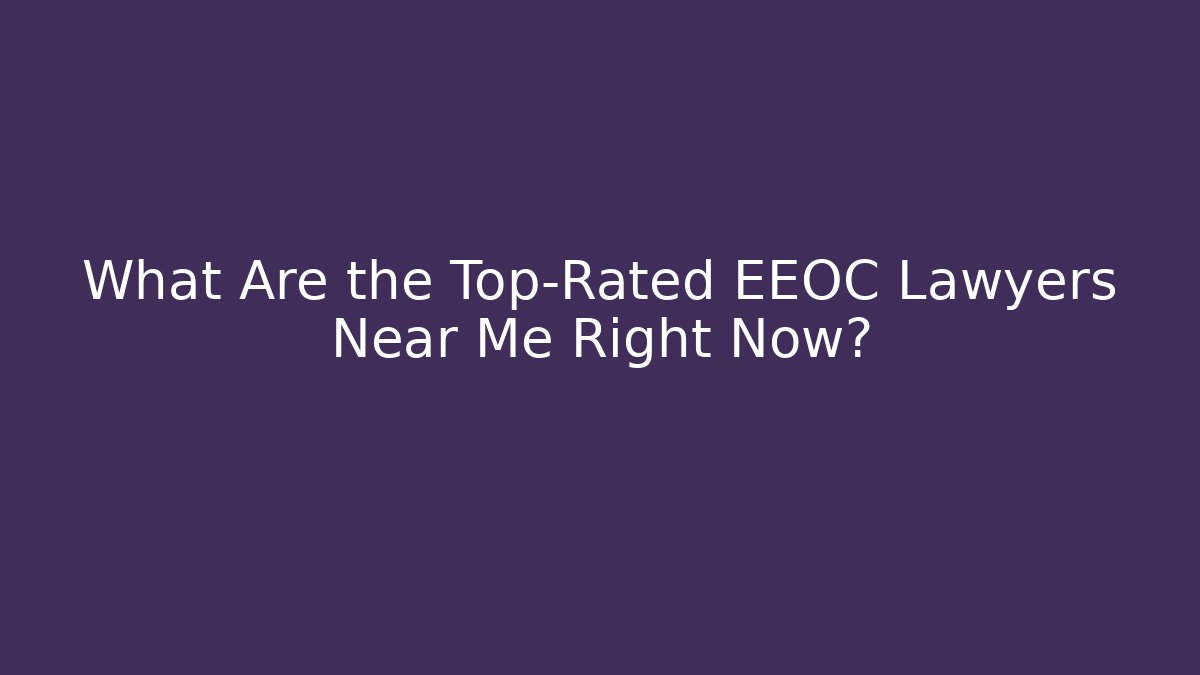 What Are the Top-Rated EEOC Lawyers Near Me Right Now?