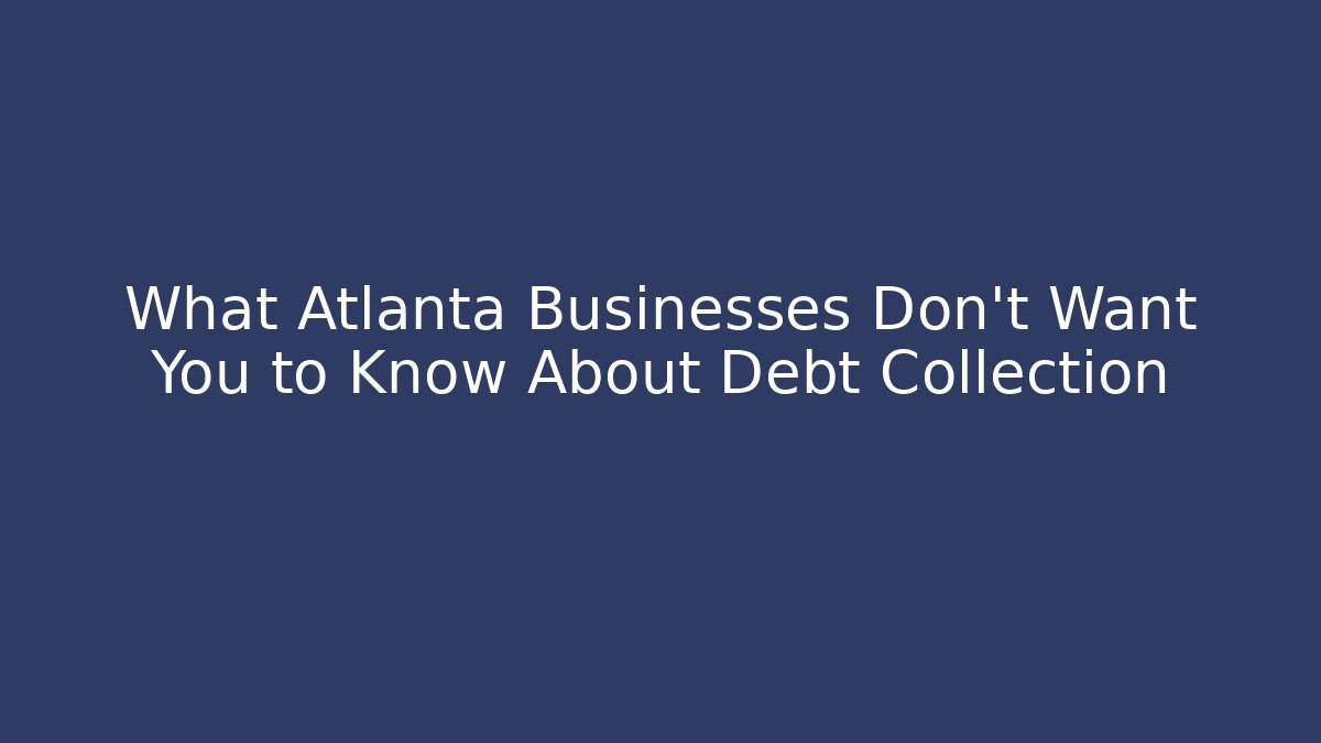 What Atlanta Businesses Don’t Want You to Know About Debt Collection - WealthxGroup