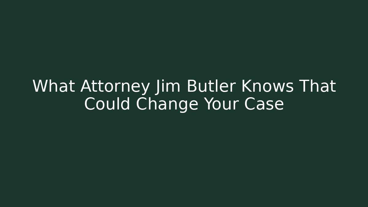 What Attorney Jim Butler Knows That Could Change Your Case