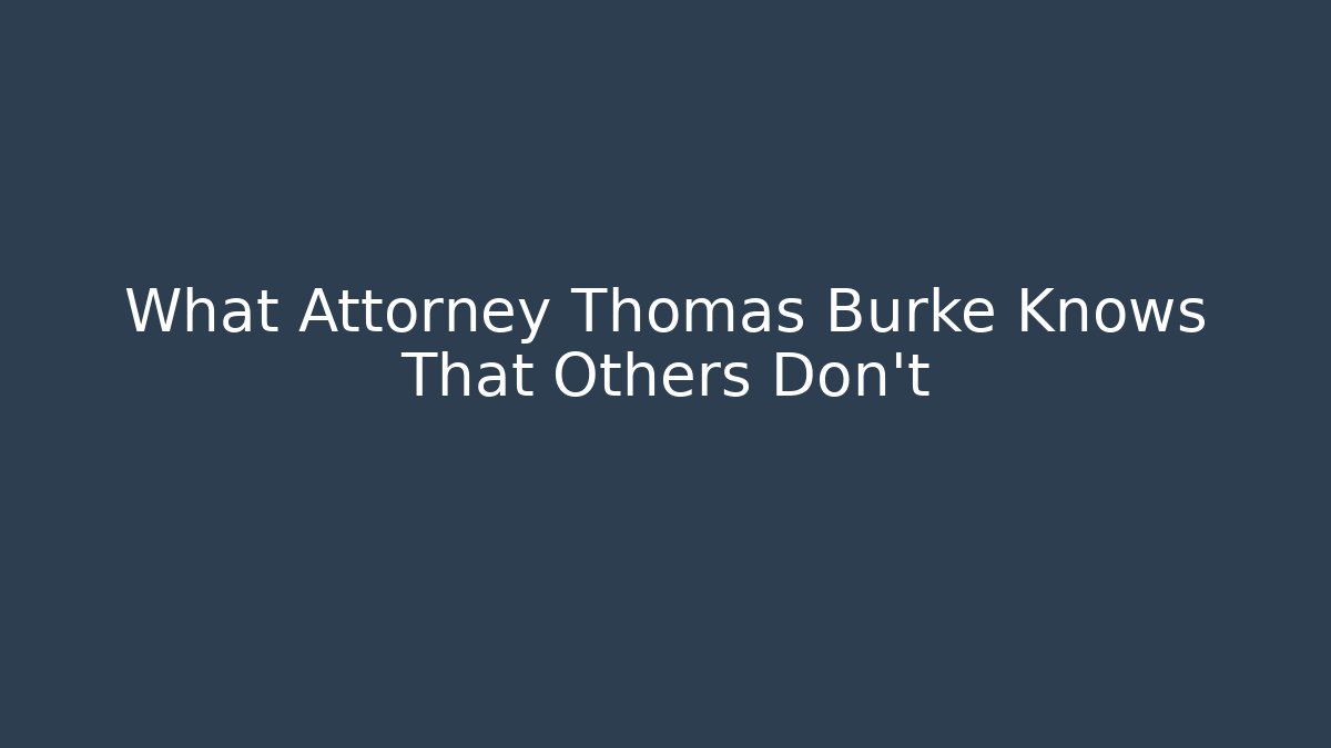 What Attorney Thomas Burke Knows That Others Don't