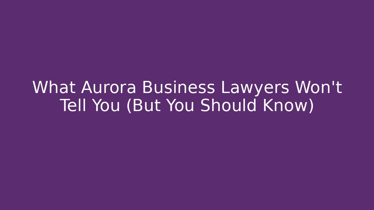 What Aurora Business Lawyers Won't Tell You (But You Should Know)