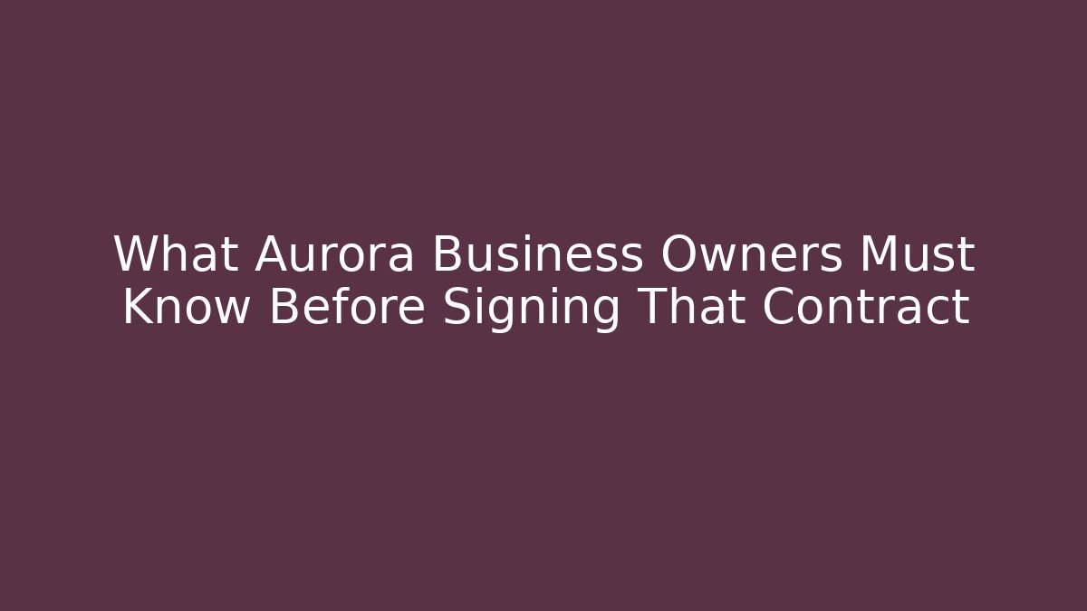 What Aurora Business Owners Must Know Before Signing That Contract