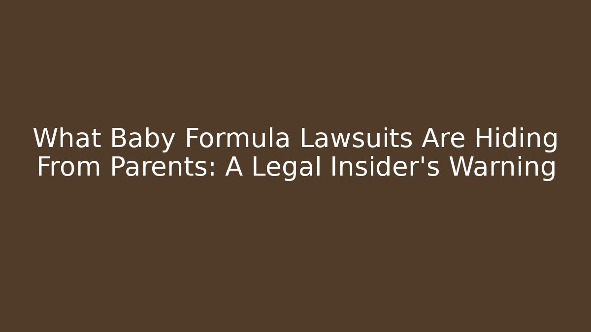 What Baby Formula Lawsuits Are Hiding From Parents: A Legal Insider's Warning