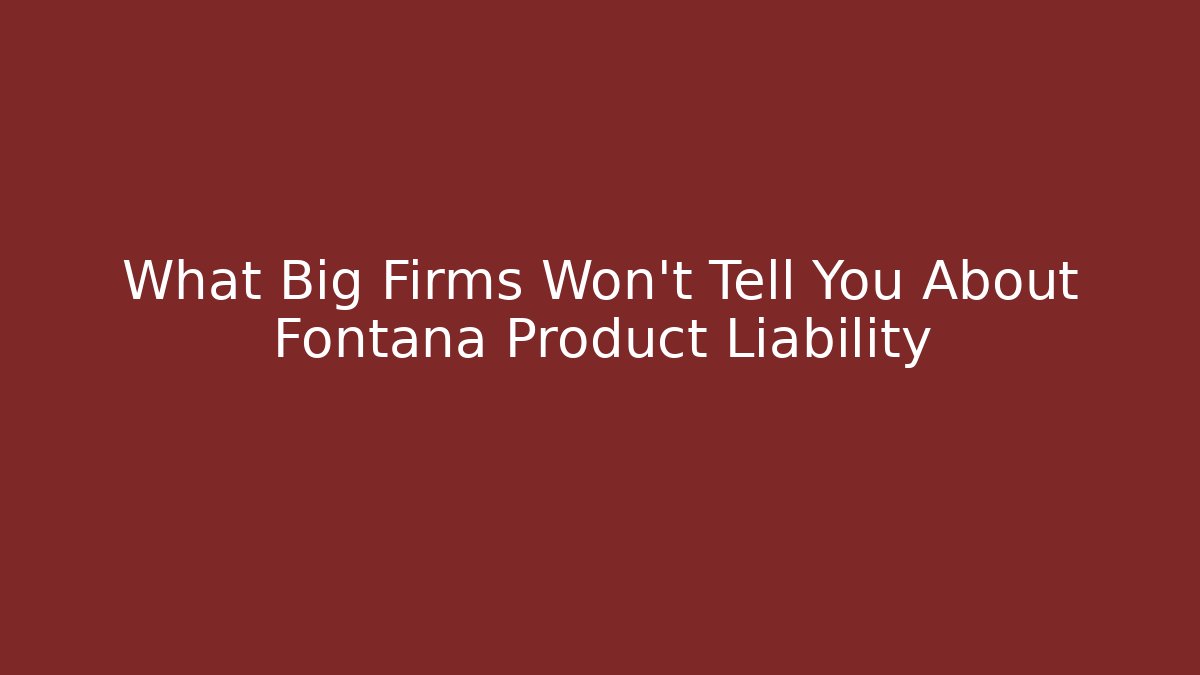 What Big Firms Won’t Tell You About Fontana Product Liability