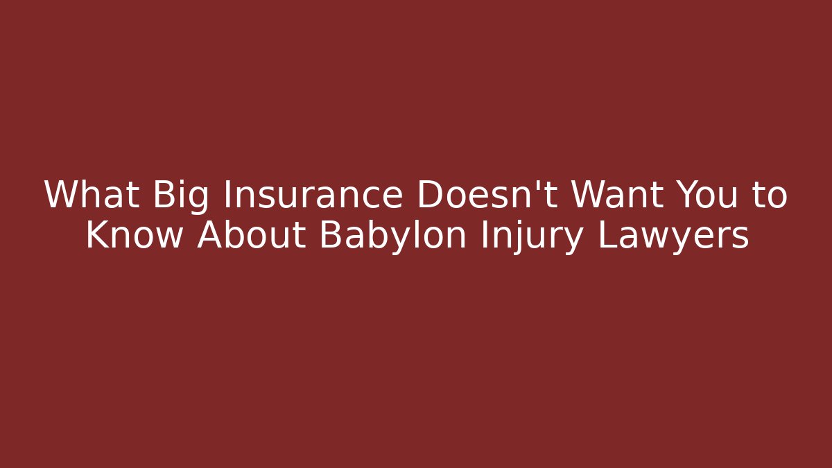 What Big Insurance Doesn't Want You to Know About Babylon Injury Lawyers