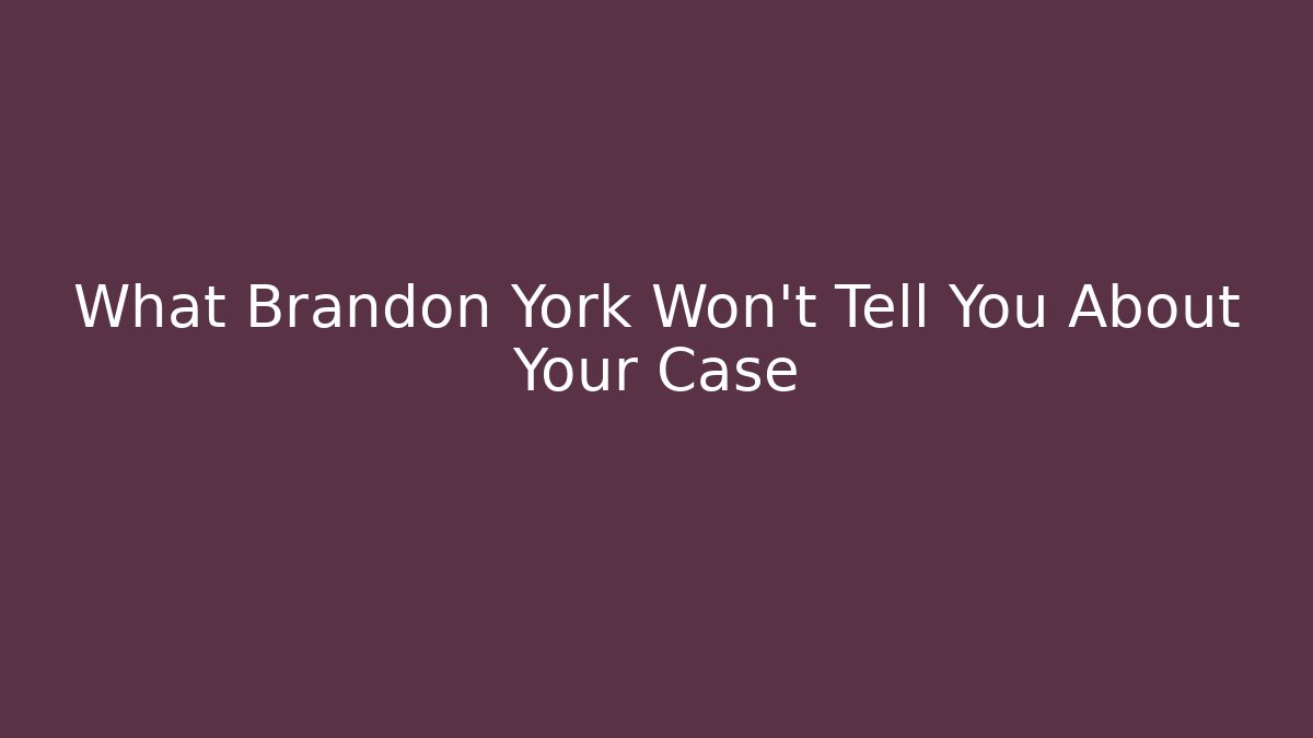 What Brandon York Won't Tell You About Your Case