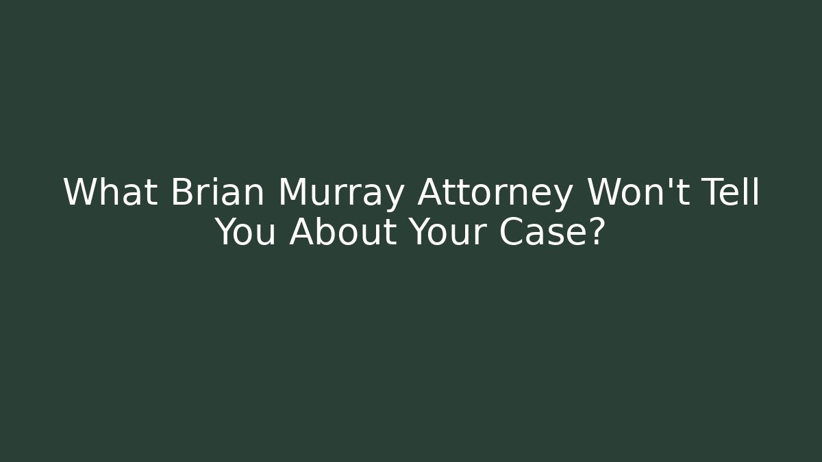 What Brian Murray Attorney Won't Tell You About Your Case?