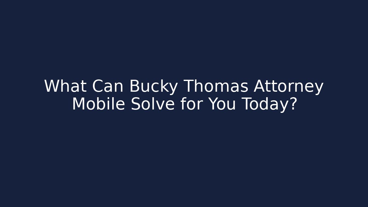 What Can Bucky Thomas Attorney Mobile Solve for You Today?