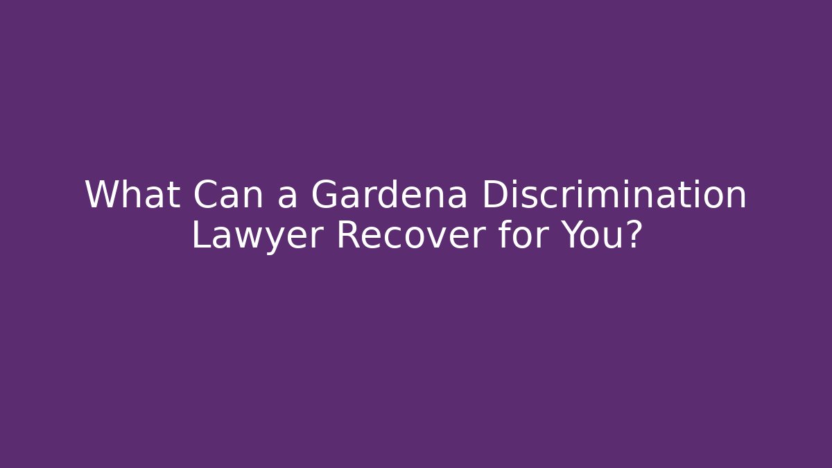 What Can a Gardena Discrimination Lawyer Recover for You?