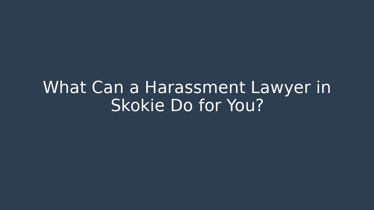 What Can a Harassment Lawyer in Skokie Do for You? - WealthxGroup