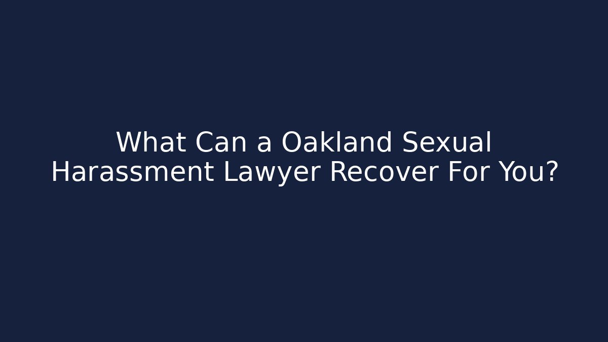 What Can a Oakland Sexual Harassment Lawyer Recover For You?