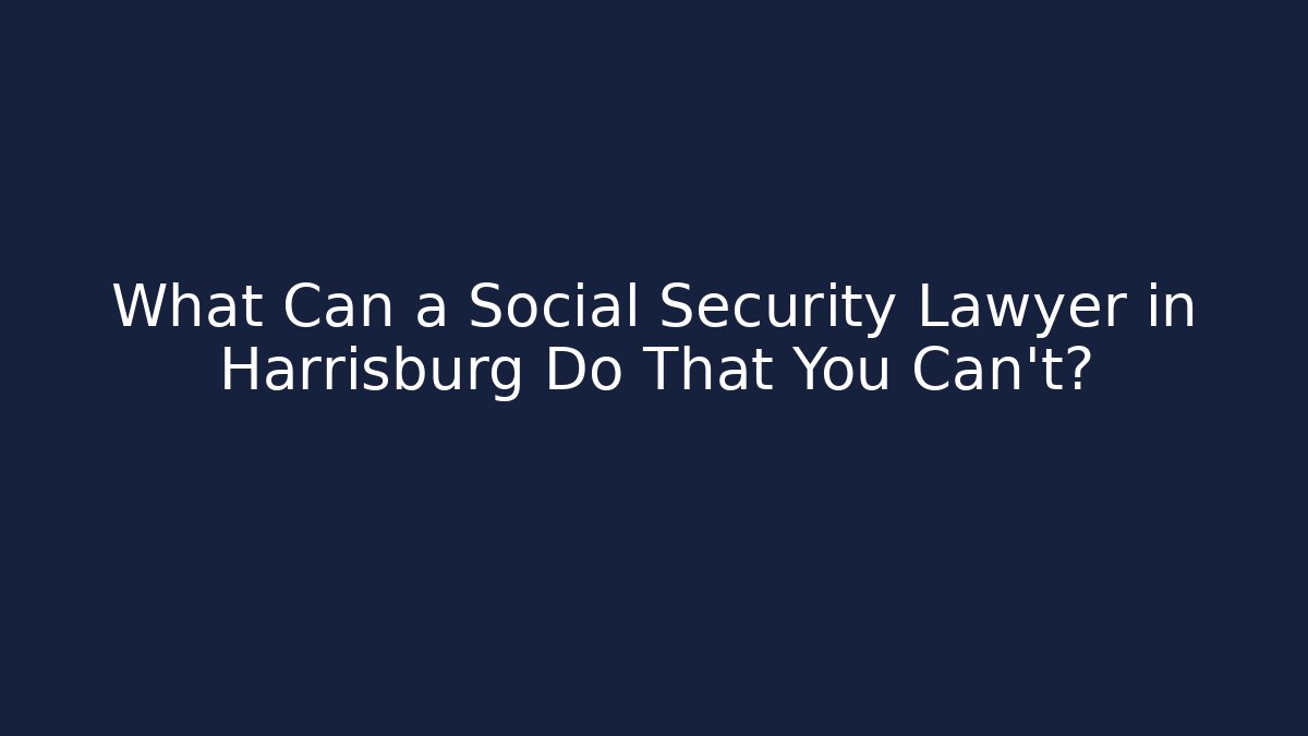 What Can a Social Security Lawyer in Harrisburg Do That You Can't?