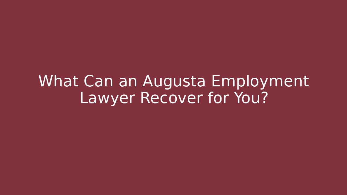 What Can an Augusta Employment Lawyer Recover for You?
