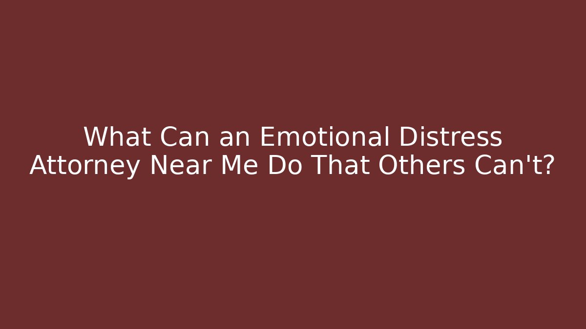 What Can an Emotional Distress Attorney Near Me Do That Others Can't?