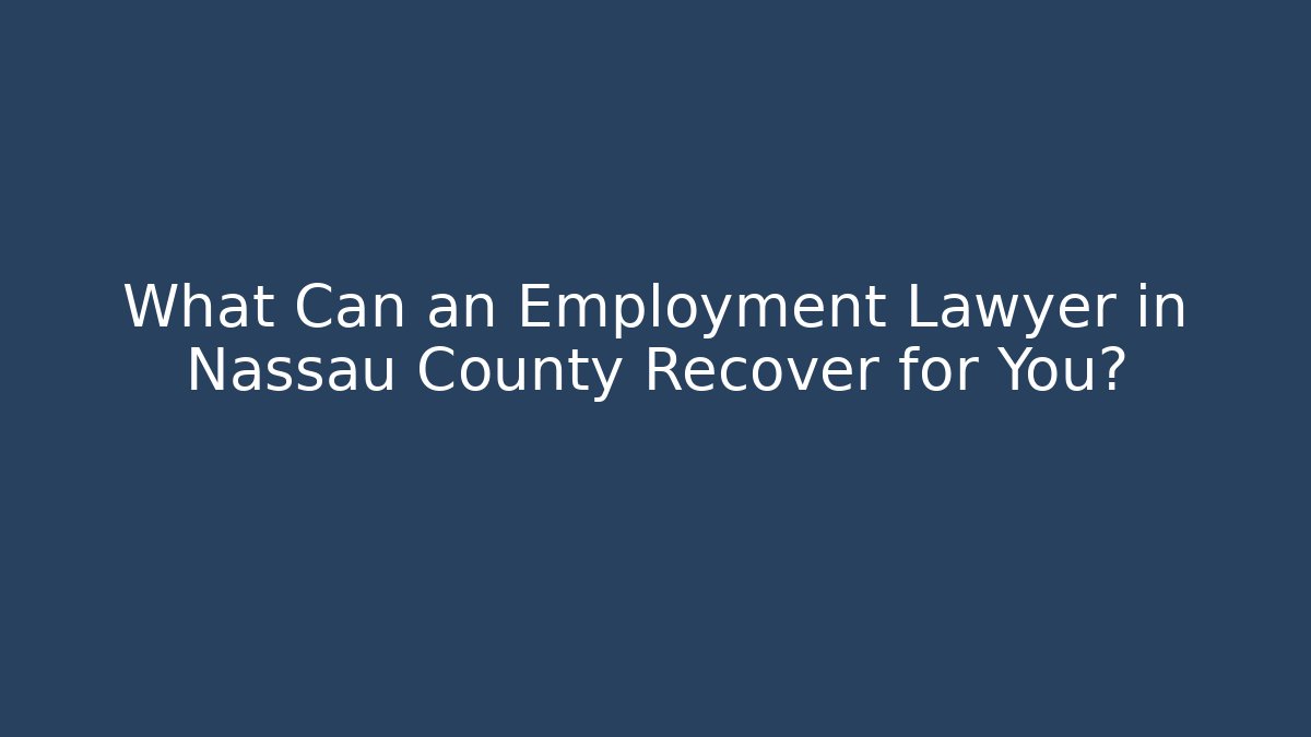 What Can an Employment Lawyer in Nassau County Recover for You?