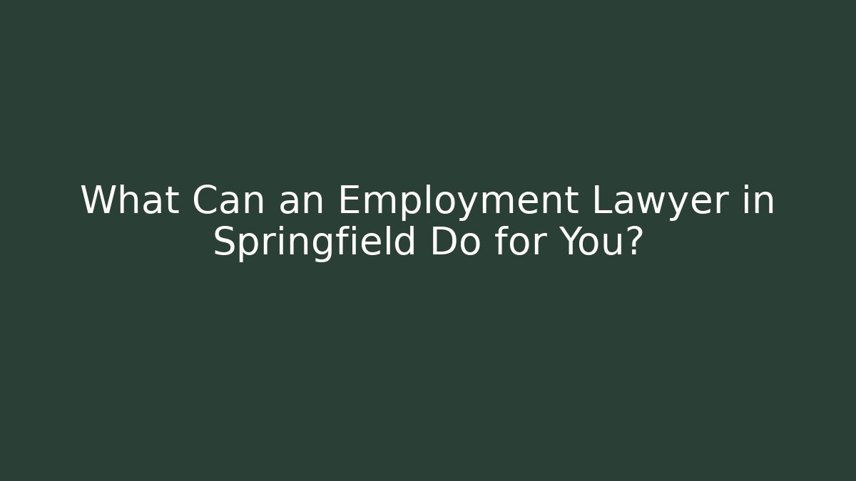 What Can an Employment Lawyer in Springfield Do for You?