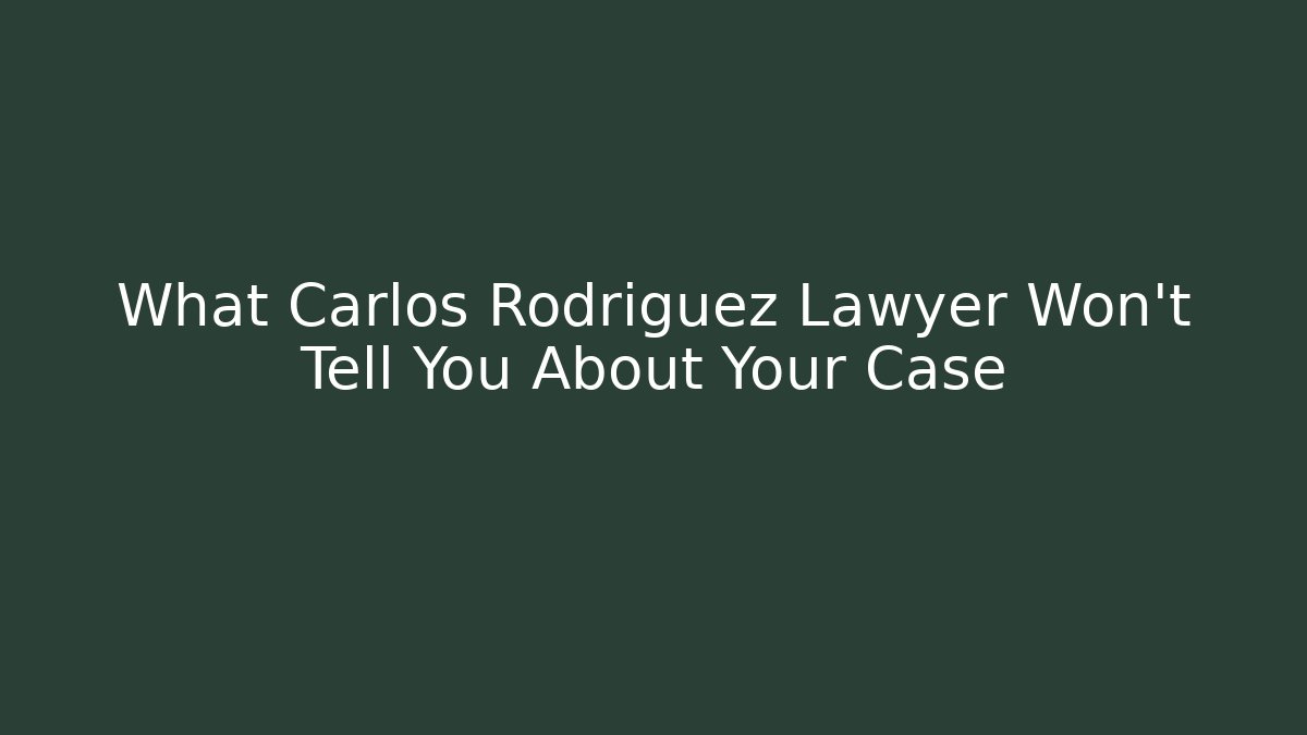 What Carlos Rodriguez Lawyer Won't Tell You About Your Case