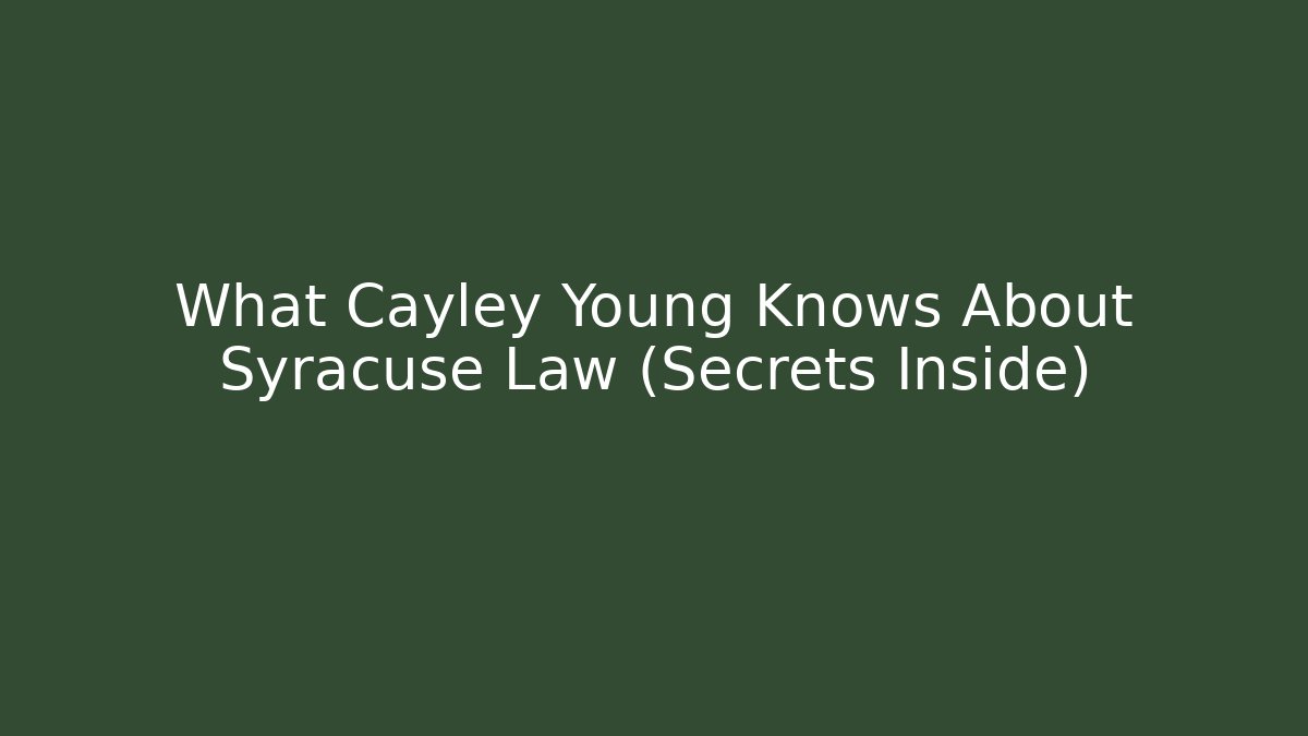What Cayley Young Knows About Syracuse Law (Secrets Inside)