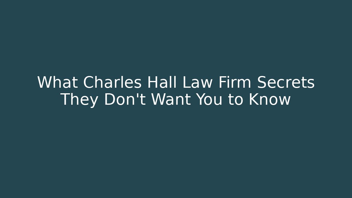 What Charles Hall Law Firm Secrets They Don't Want You to Know